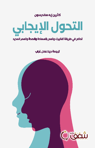 كتاب التحول الإيجابي ، تحكم في طريقة تفكيرك وانعم بالسعادة والصحة والعمر المديد للمؤلف كاثرين إيه ساندرسون